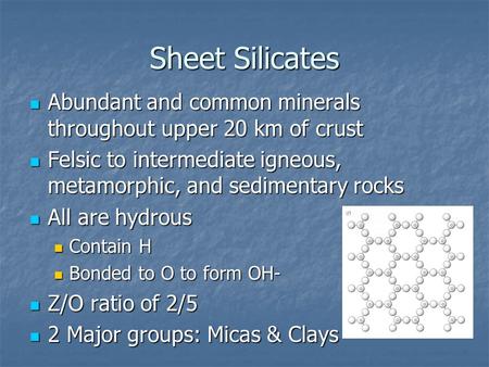 Sheet Silicates Abundant and common minerals throughout upper 20 km of crust Abundant and common minerals throughout upper 20 km of crust Felsic to intermediate.