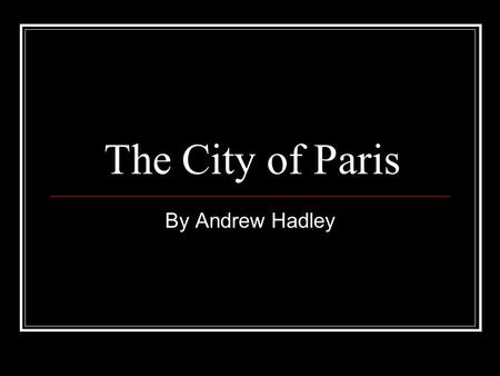 The City of Paris By Andrew Hadley. Map of Paris.