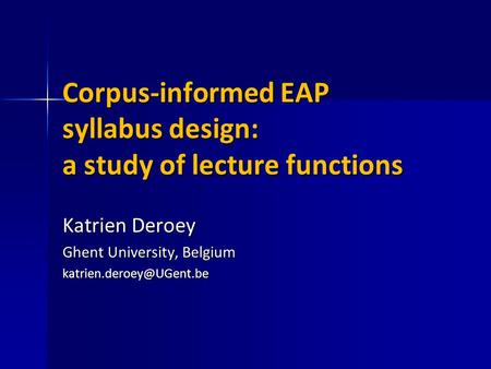 Corpus-informed EAP syllabus design: a study of lecture functions Katrien Deroey Ghent University, Belgium