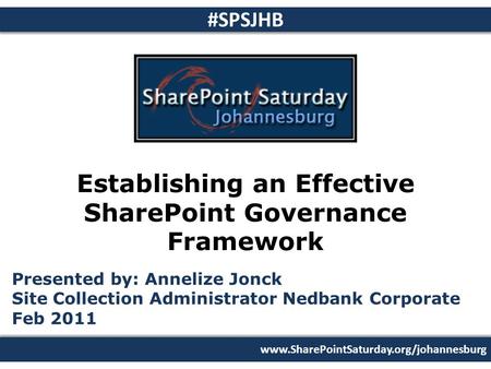 Www.SharePointSaturday.org/johannesburg #SPSJHB Establishing an Effective SharePoint Governance Framework Presented by: Annelize Jonck Site Collection.