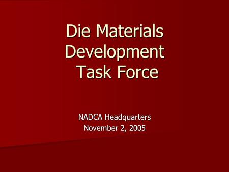 Die Materials Development Task Force NADCA Headquarters November 2, 2005.