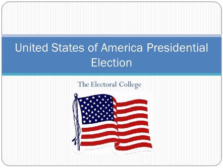 The Electoral College United States of America Presidential Election.