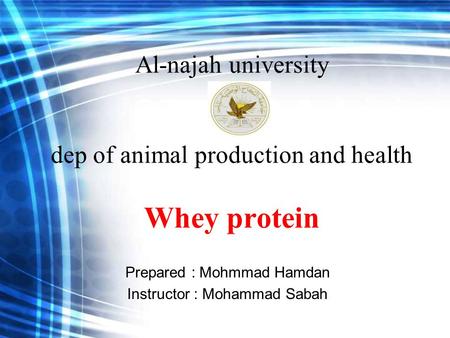 Al-najah university dep of animal production and health Whey protein Prepared : Mohmmad Hamdan Instructor : Mohammad Sabah.