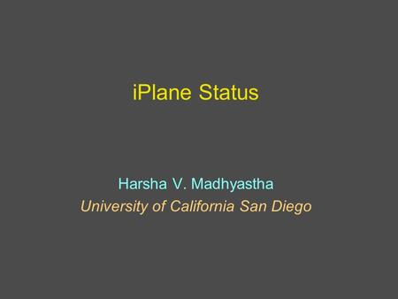 IPlane Status Harsha V. Madhyastha University of California San Diego.