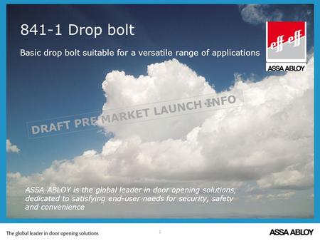 1 ASSA ABLOY is the global leader in door opening solutions, dedicated to satisfying end-user needs for security, safety and convenience 841-1 Drop bolt.