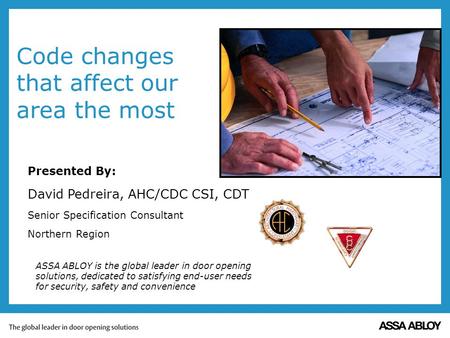 ASSA ABLOY is the global leader in door opening solutions, dedicated to satisfying end-user needs for security, safety and convenience Presented By: David.