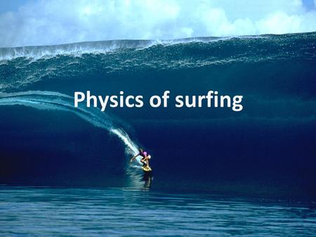 Physics of surfing.