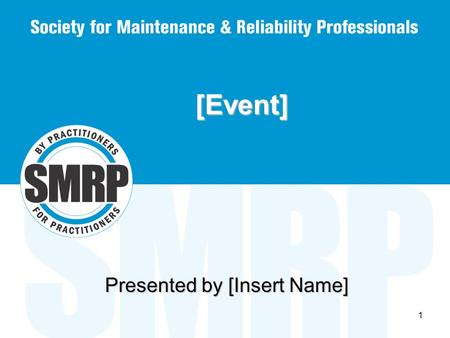 1 [Event] Presented by [Insert Name]. 2 History of SMRP An organization “By Practitioners, For Practitioners” Chartered in 1992 as a non-profit organization.