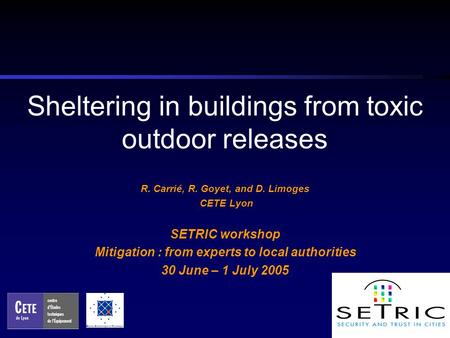 Sheltering in buildings from toxic outdoor releases R. Carrié, R. Goyet, and D. Limoges CETE Lyon SETRIC workshop Mitigation : from experts to local authorities.