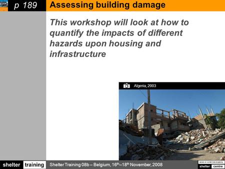 Shelter Training 08b – Belgium, 16 th –18 th November, 2008 based on content developed by p This workshop will look at how to quantify the impacts of different.