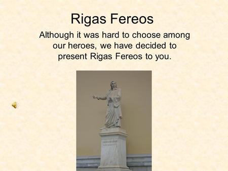 Rigas Fereos Although it was hard to choose among our heroes, we have decided to present Rigas Fereos to you.