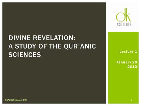 Lecture 1 January 20 2013 DIVINE REVELATION: A STUDY OF THE QUR’ANIC SCIENCES Qur'anic Sciences - DKI 1.