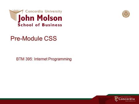 Pre-Module CSS BTM 395: Internet Programming. Cascading Style Sheets (CSS) Separation of structure from presentation CSS guide and tutorial –http://www.westciv.com/style_master/academy/css_tutorial/index.htmlhttp://www.westciv.com/style_master/academy/css