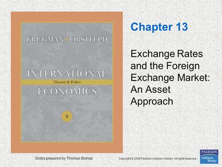 Slides prepared by Thomas Bishop Copyright © 2009 Pearson Addison-Wesley. All rights reserved. Chapter 13 Exchange Rates and the Foreign Exchange Market: