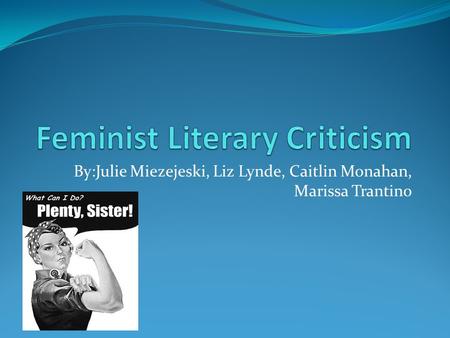 By:Julie Miezejeski, Liz Lynde, Caitlin Monahan, Marissa Trantino.