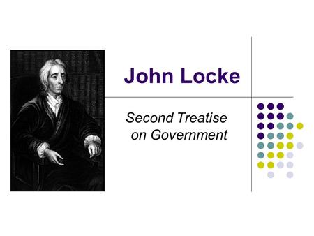 John Locke Second Treatise on Government. Locke’s Second Treatise I.Biographical/Historical Background II. State of Nature One III.Freedom, Liberty, and.