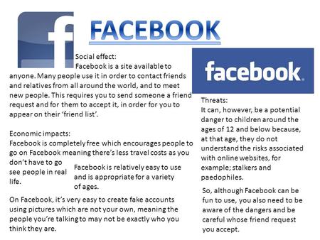 Social effect: Facebook is a site available to anyone. Many people use it in order to contact friends and relatives from all around the world, and to meet.