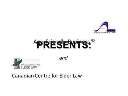 Age-Friendly Business ® Canadian Centre for Elder Law and PRESENTS:.