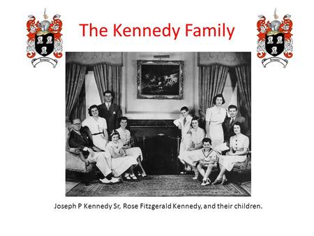 The Kennedy Family Joseph P Kennedy Sr, Rose Fitzgerald Kennedy, and their children.