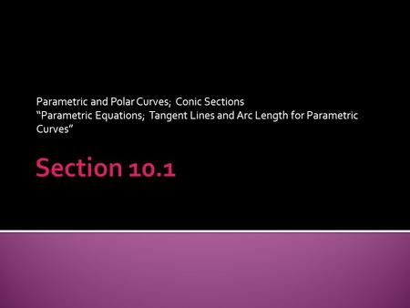 Parametric and Polar Curves; Conic Sections “Parametric Equations; Tangent Lines and Arc Length for Parametric Curves”