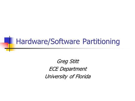 Hardware/Software Partitioning Greg Stitt ECE Department University of Florida.