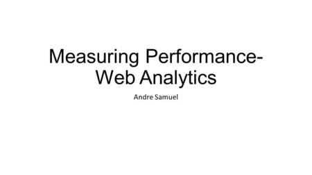 Measuring Performance- Web Analytics Andre Samuel.