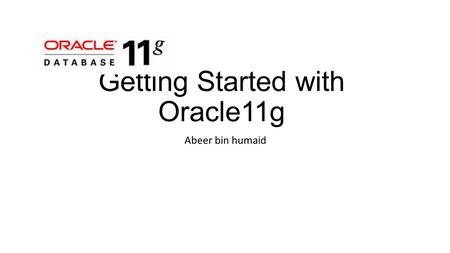 Getting Started with Oracle11g Abeer bin humaid. Create database user You should create at least one database user that you will use to create database.