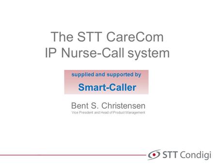 The STT CareCom IP Nurse-Call system Bent S. Christensen Vice President and Head of Product Management supplied and supported by Smart-Caller.