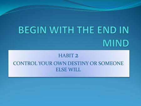 BEGIN WITH THE END IN MIND