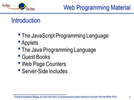 Web Programming Material From Greenlaw/Hepp, In-line/On-line: Fundamentals of the Internet and the World Wide Web 1 Introduction The JavaScript Programming.