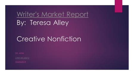 Writer's Market Report Writer's Market Report By: Teresa Alley Creative Nonfiction DR. ARINI CRW180 28872 CRW180 28872 10/24/2014.