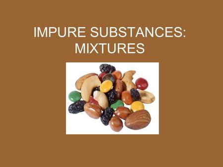 IMPURE SUBSTANCES: MIXTURES