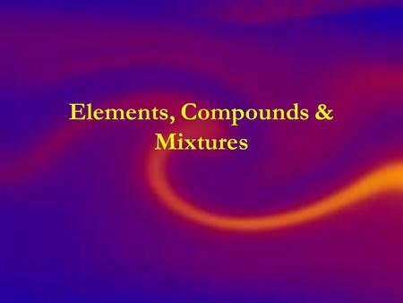 Elements, Compounds & Mixtures