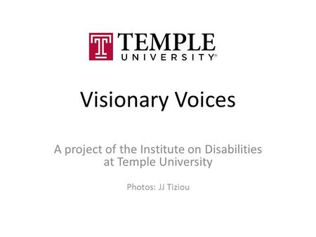 Visionary Voices A project of the Institute on Disabilities at Temple University Photos: JJ Tiziou.