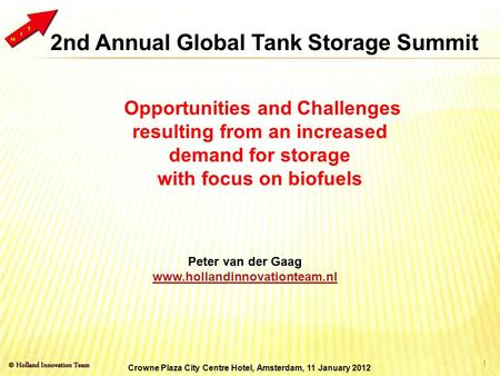 1 Opportunities and Challenges resulting from an increased demand for storage with focus on biofuels Crowne Plaza City Centre Hotel, Amsterdam, 11 January.