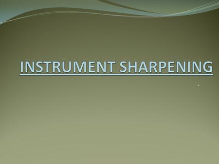 .. The cutting edge of the hand instruments should always be kept sharp as dull instruments may cause: 1/Loss of control 2/More pain 3/Prolonged time.