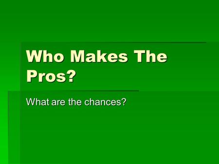 Who Makes The Pros? What are the chances?. What are the odds?  What good young athlete doesn't dream of playing pro sports? The allure is intoxicating,