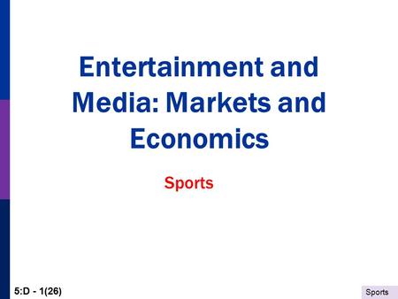 Sports 5:D - 1(26) Entertainment and Media: Markets and Economics Sports.