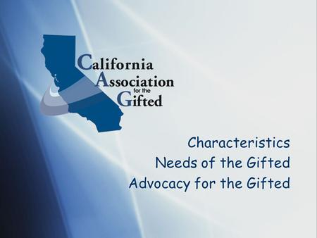 Characteristics Needs of the Gifted Advocacy for the Gifted Characteristics Needs of the Gifted Advocacy for the Gifted.