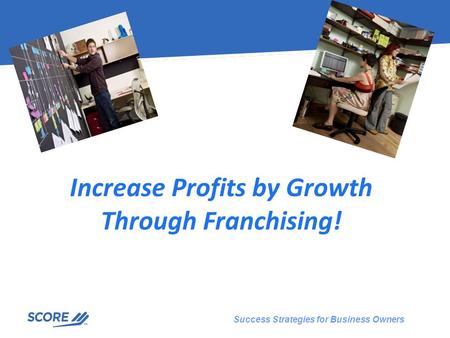 Success Strategies for Business Owners Increase Profits by Growth Through Franchising!