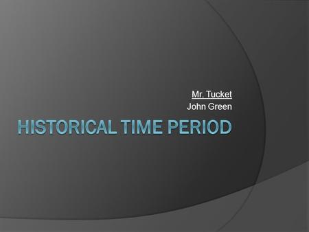 Mr. Tucket John Green. Historical Time Period EvidenceMy thinking  “It was June 13, 1848.” page 2 paragraph 3  For the first one when I saw the time.