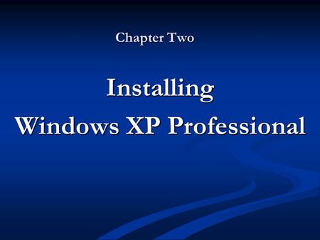 Chapter Two Installing Windows XP Professional. Objectives Understand how to install and upgrade Windows XP Professional Understand how to install and.