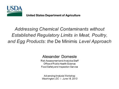 Advancing Analysis Workshop Washington, DC – June 18, 2013 Alexander Domesle Risk Assessment and Analytics Staff Office of Public Health Science Food Safety.