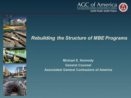 Rebuilding the Structure of MBE Programs Michael E. Kennedy General Counsel Associated General Contractors of America.