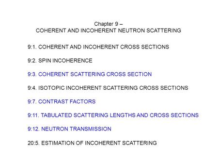 Chapter 9 – COHERENT AND INCOHERENT NEUTRON SCATTERING 9:1. COHERENT AND INCOHERENT CROSS SECTIONS 9:2. SPIN INCOHERENCE 9:3. COHERENT SCATTERING CROSS.