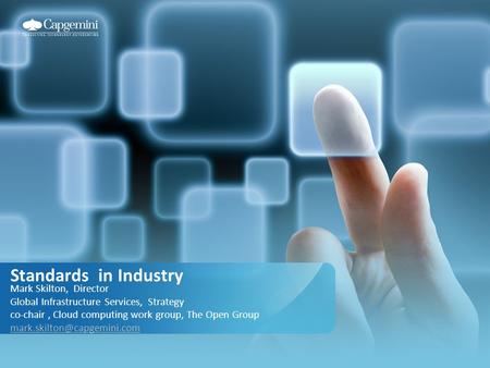 Standards in Industry Mark Skilton, Director Global Infrastructure Services, Strategy co-chair, Cloud computing work group, The Open Group