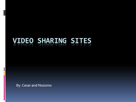 By: Cesar and Nozomo. What are Video Sharing Sites?  Sites that allow users to upload video clips and share them with everyone on the web.