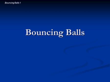 Bouncing Balls 1 Bouncing Balls. Bouncing Balls 2 Introductory Question If you place a tennis ball on a basketball and drop this stack on the ground,