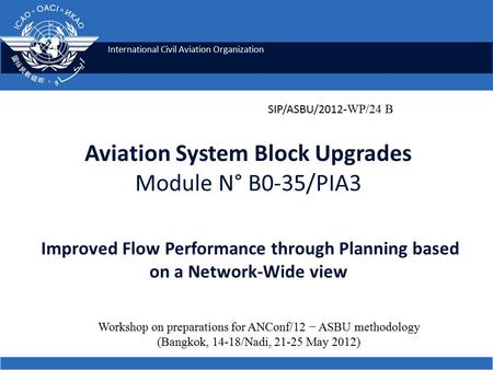 International Civil Aviation Organization Aviation System Block Upgrades Module N° B0-35/PIA3 Improved Flow Performance through Planning based on a Network-Wide.