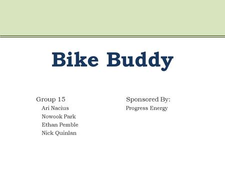 Bike Buddy Group 15Sponsored By: Ari Nacius Progress Energy Nowook Park Ethan Pemble Nick Quinlan.